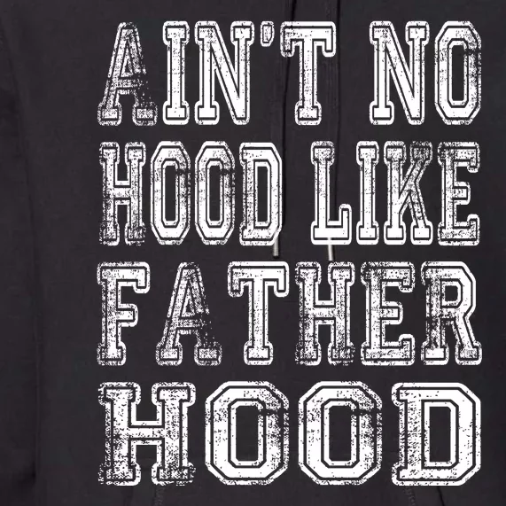 Aint No Hood Like Fatherhood FatherS Day Premium Hoodie