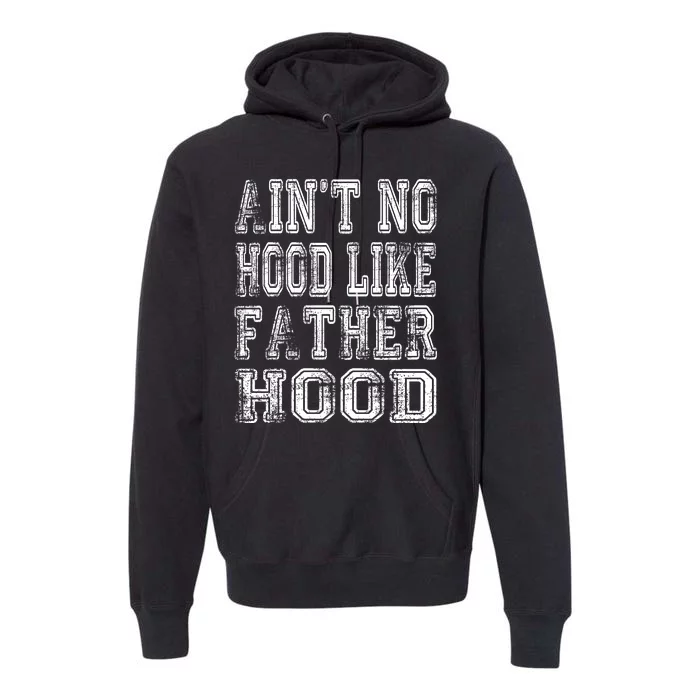 Aint No Hood Like Fatherhood FatherS Day Premium Hoodie