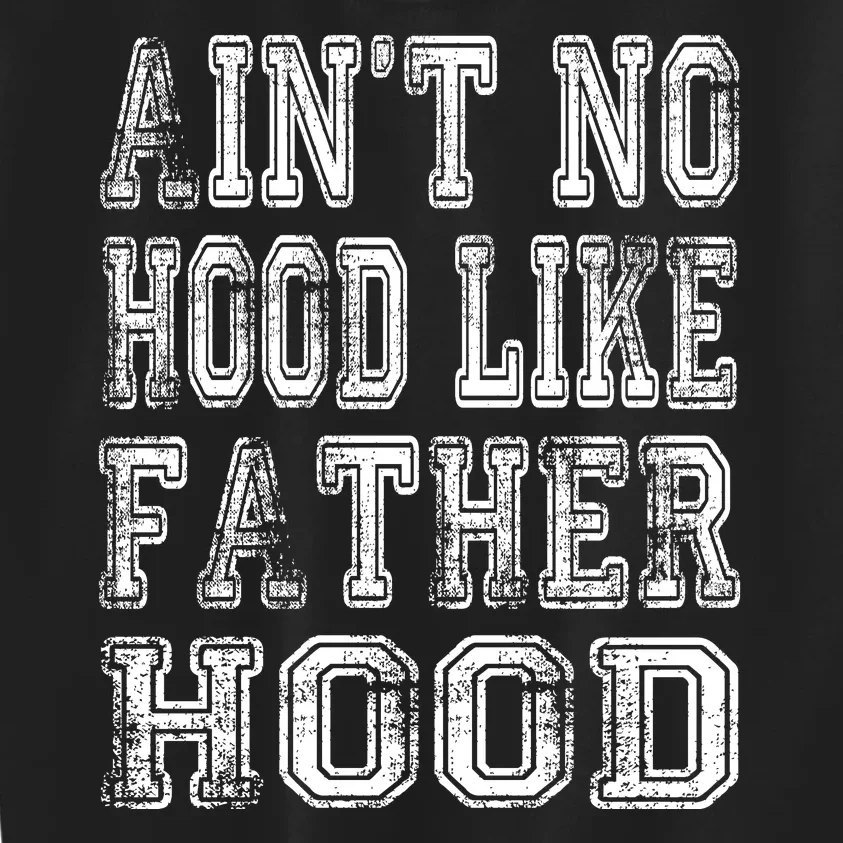 Aint No Hood Like Fatherhood FatherS Day Kids Sweatshirt