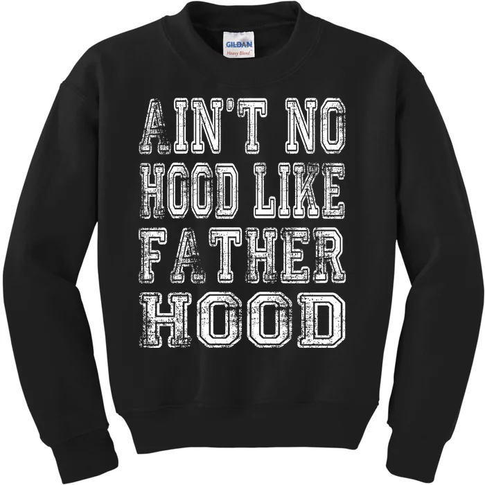 Aint No Hood Like Fatherhood FatherS Day Kids Sweatshirt