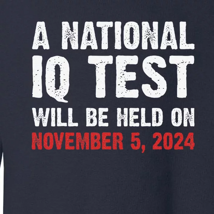 A National Iq Test Will Be Held On Nov 52024 Toddler Sweatshirt