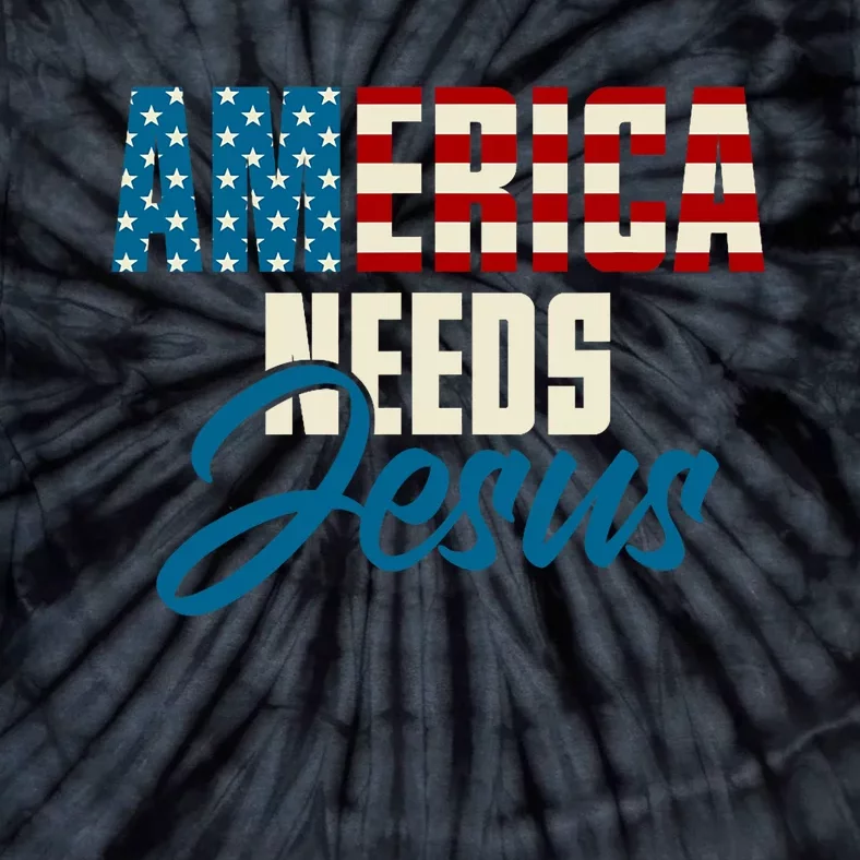 America Needs Jesus 4th Of July Faith Tie-Dye T-Shirt