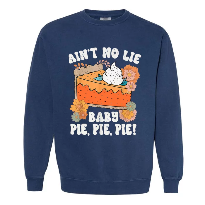 Ain't No Lie Baby Pie Pie Pie Funny Thanksgivin Food Garment-Dyed Sweatshirt