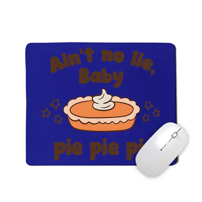 Ain’t No Lie Baby Pie Pie Pie Mousepad