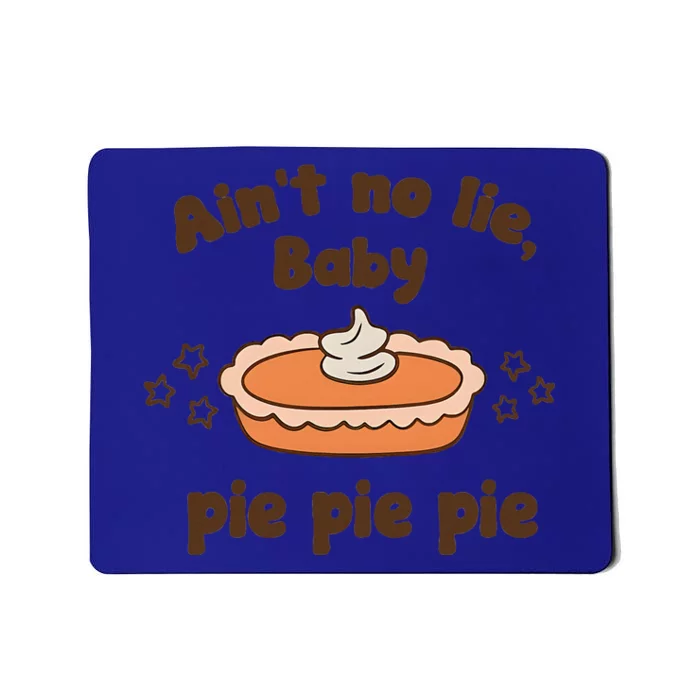 Ain’t No Lie Baby Pie Pie Pie Mousepad