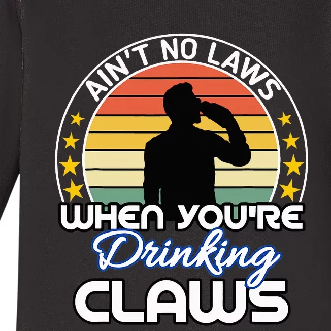 Aint No Laws When YouRe Drinking Claws Cute Funny Gift Baby Long Sleeve Bodysuit