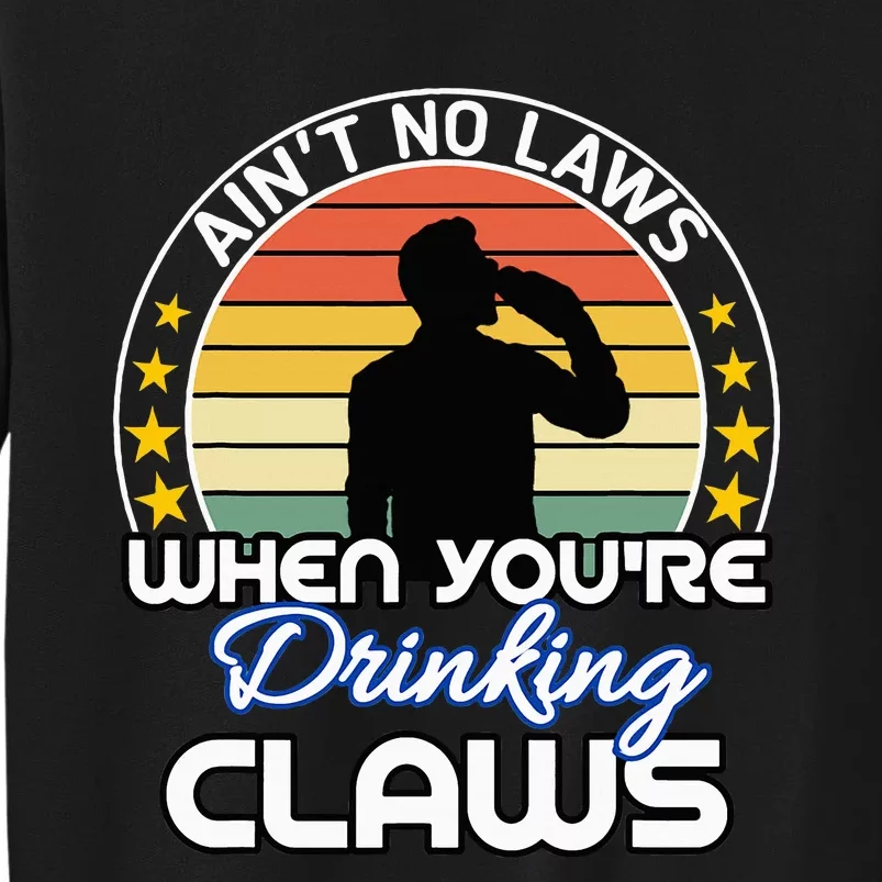 Aint No Laws When YouRe Drinking Claws Cute Funny Gift Tall Sweatshirt