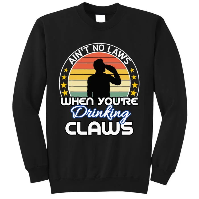 Aint No Laws When YouRe Drinking Claws Cute Funny Gift Tall Sweatshirt