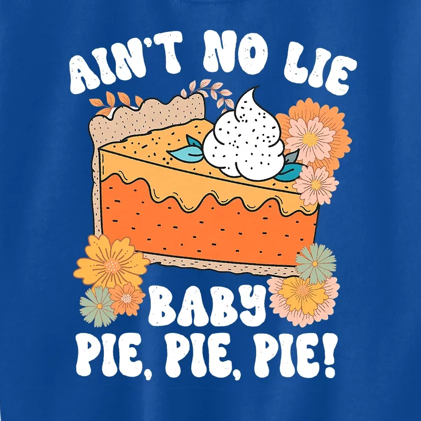 Ain't No Lie Baby Pie Pie Pie Pumpkin Funny Thanksgivin Food Kids Sweatshirt