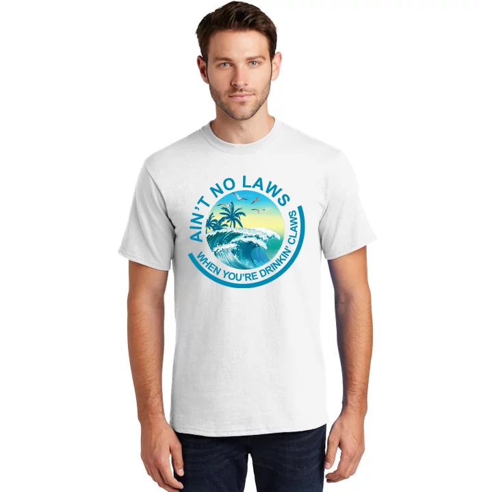 Aint No Laws When Youre Drinking Claws Tall T-Shirt