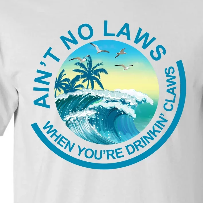 Aint No Laws When Youre Drinking Claws Tall T-Shirt