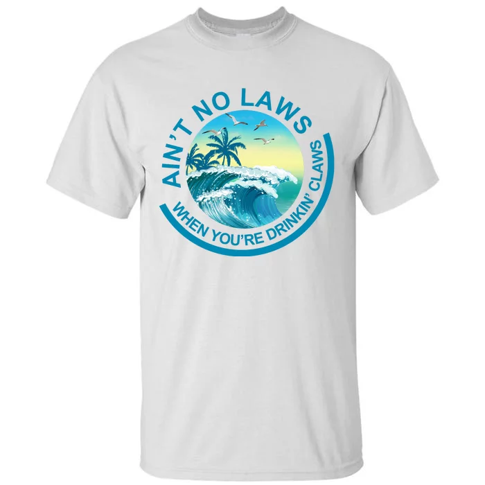 Aint No Laws When Youre Drinking Claws Tall T-Shirt