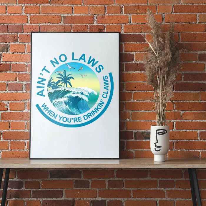 Aint No Laws When Youre Drinking Claws Poster