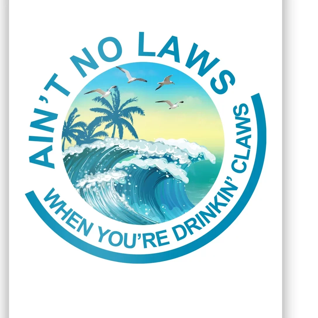 Aint No Laws When Youre Drinking Claws Poster