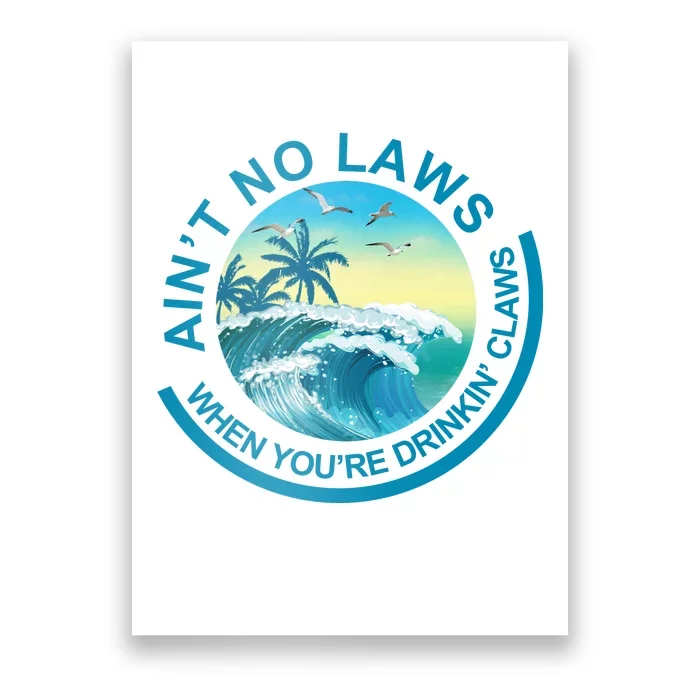 Aint No Laws When Youre Drinking Claws Poster