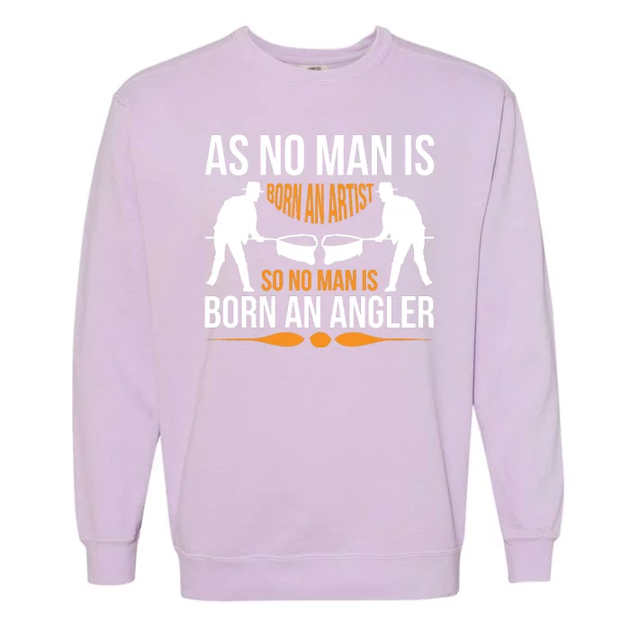 As No Man Is Born An Artist So No Man Is Born An Angler Garment-Dyed Sweatshirt