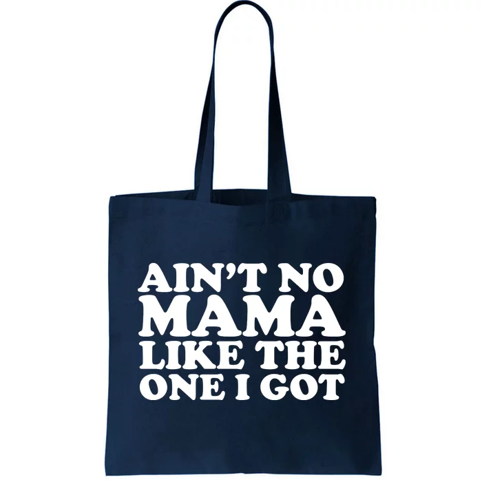 Ain't No Mama Like The One I Got Tote Bag