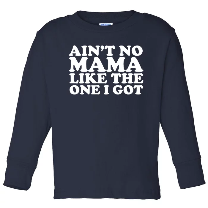 Ain't No Mama Like The One I Got Toddler Long Sleeve Shirt