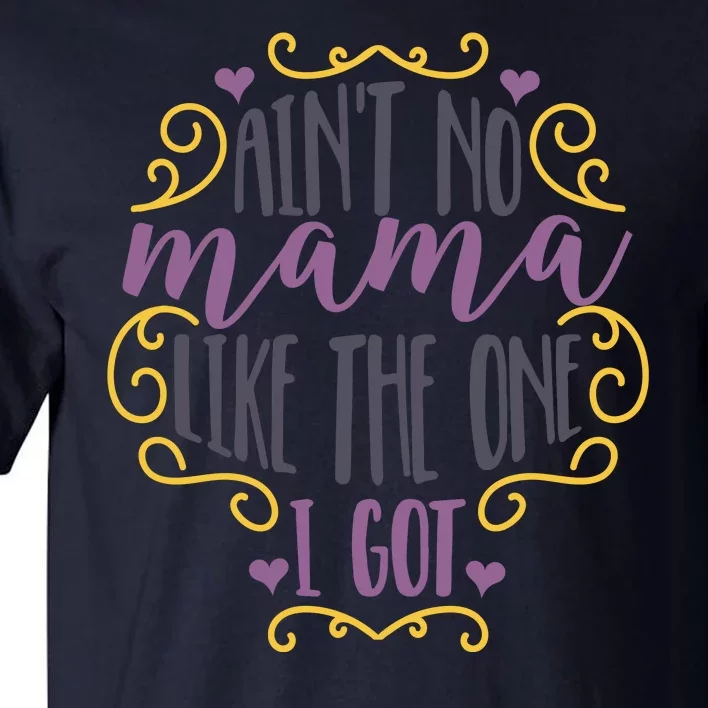 Ain't No Mama Like The One I Got Tall T-Shirt