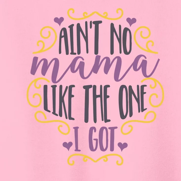 Ain't No Mama Like The One I Got Toddler T-Shirt