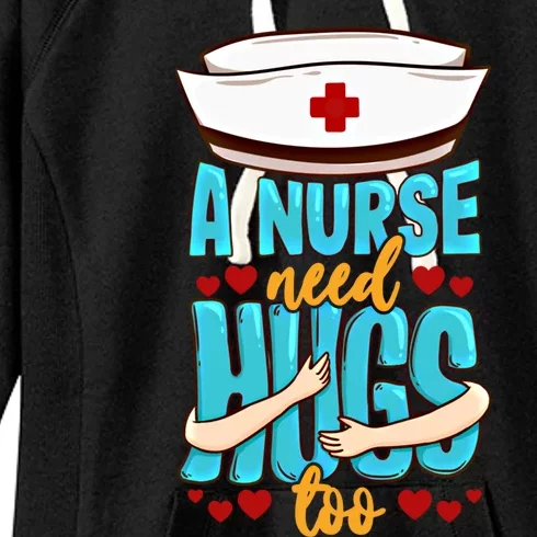 A Nurse Need Hugs Too National Nurses Day Nurse Gift Women's Fleece Hoodie