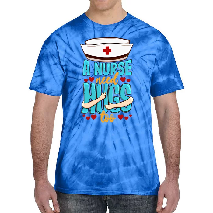 A Nurse Need Hugs Too National Nurses Day Nurse Gift Tie-Dye T-Shirt