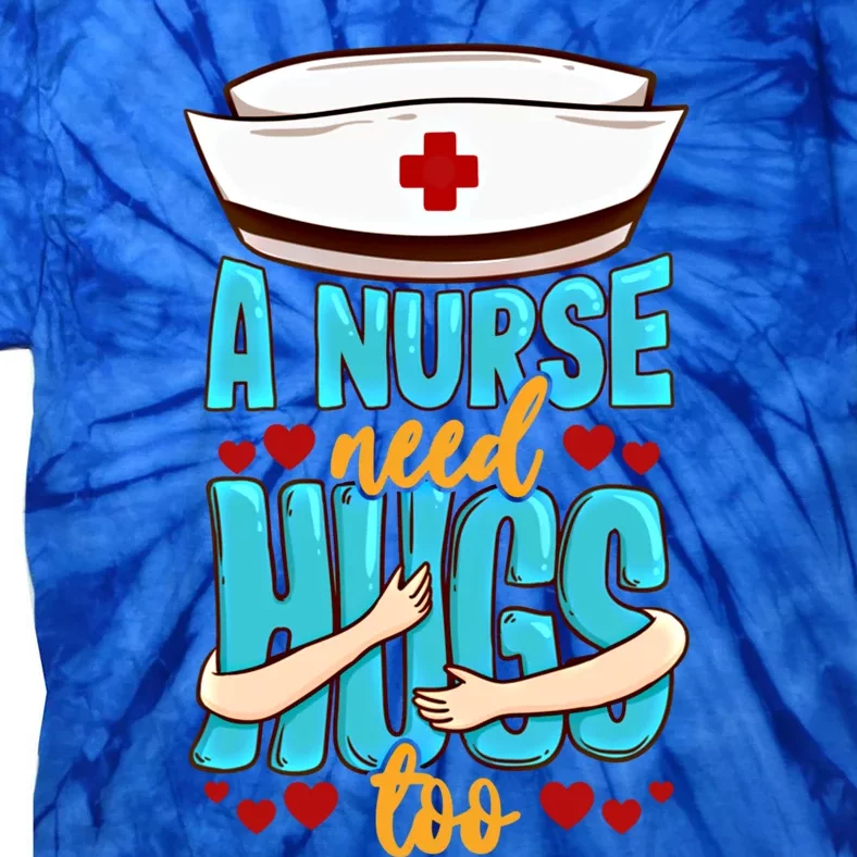 A Nurse Need Hugs Too National Nurses Day Nurse Gift Tie-Dye T-Shirt