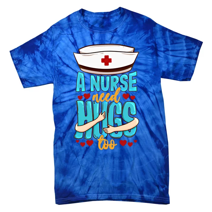 A Nurse Need Hugs Too National Nurses Day Nurse Gift Tie-Dye T-Shirt