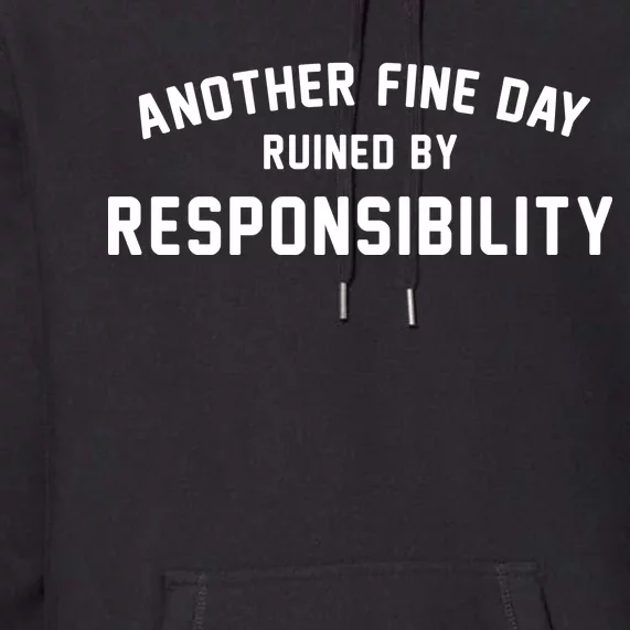 Another Fine Day Ruined By Responsibility Premium Hoodie