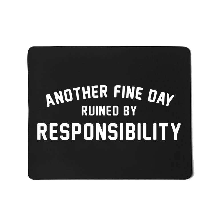 Another Fine Day Ruined By Responsibility Mousepad