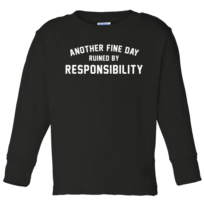 Another Fine Day Ruined By Responsibility Toddler Long Sleeve Shirt