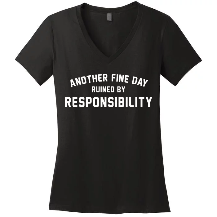 Another Fine Day Ruined By Responsibility Women's V-Neck T-Shirt