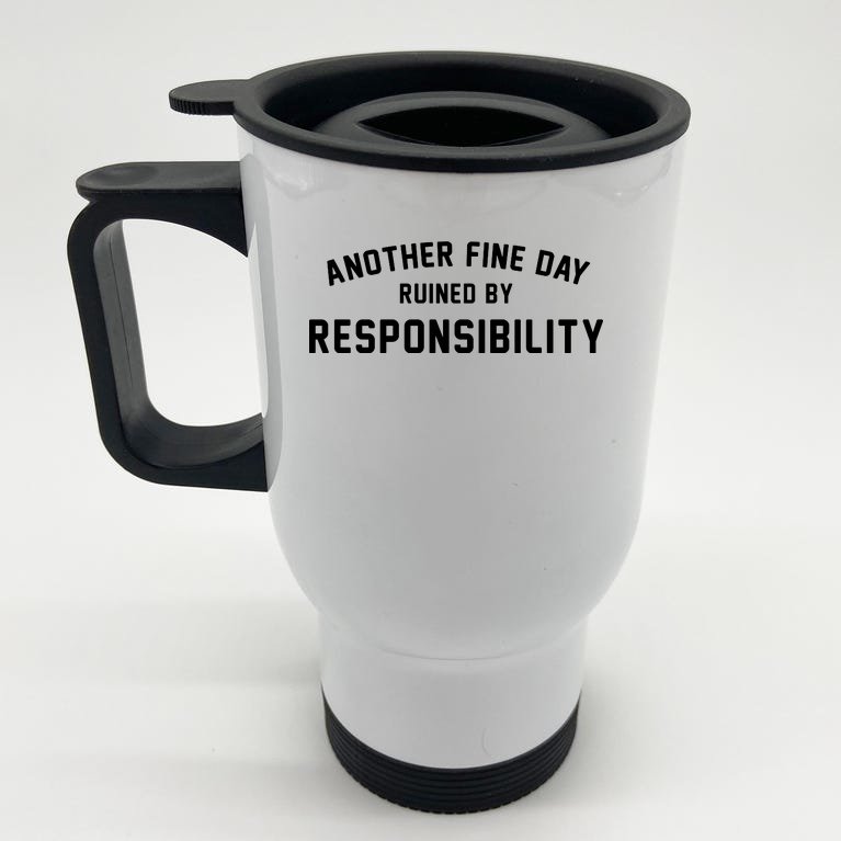 Another Fine Day Ruined By Responsibility Stainless Steel Travel Mug