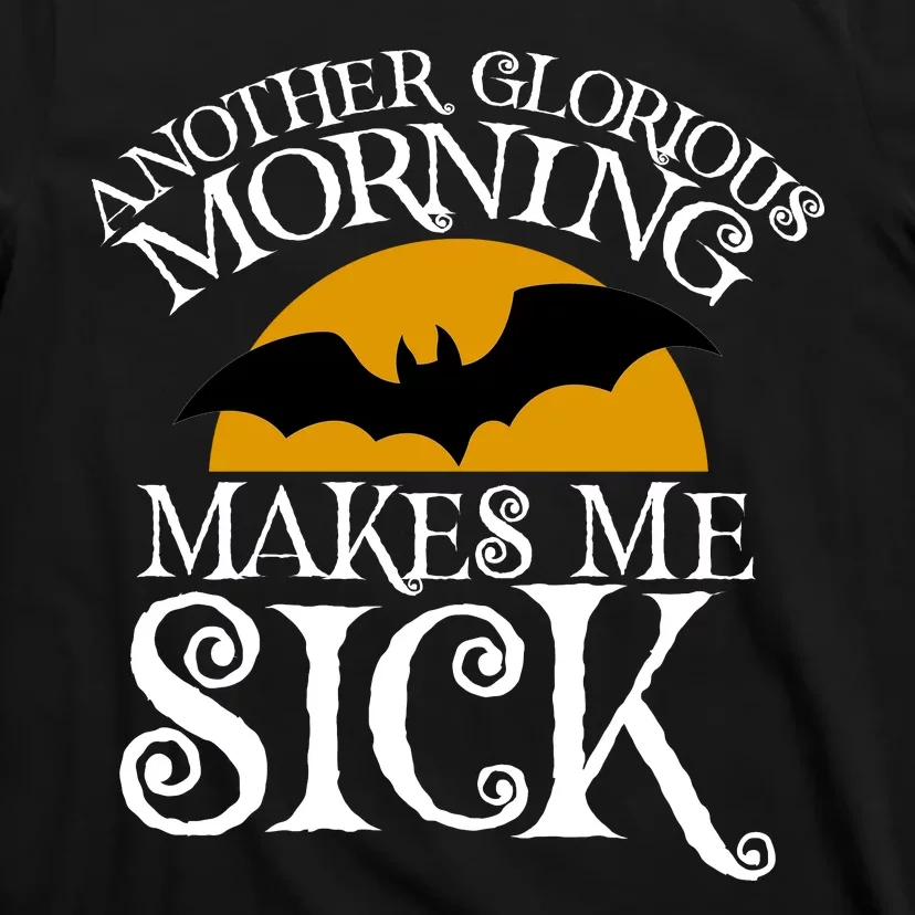 Another Glorious Morning Makes Me Sick T-Shirt