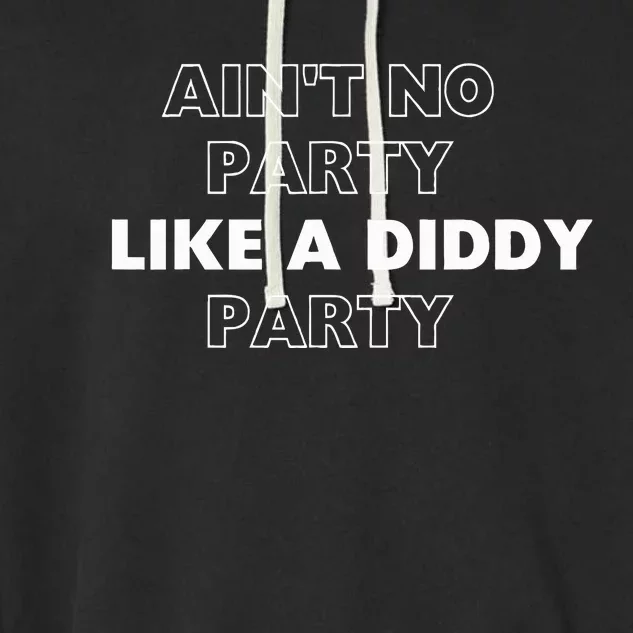 Aint No Party Like A D.I.D.D.Y. Party Quots P D.I.D.D.Y Garment-Dyed Fleece Hoodie