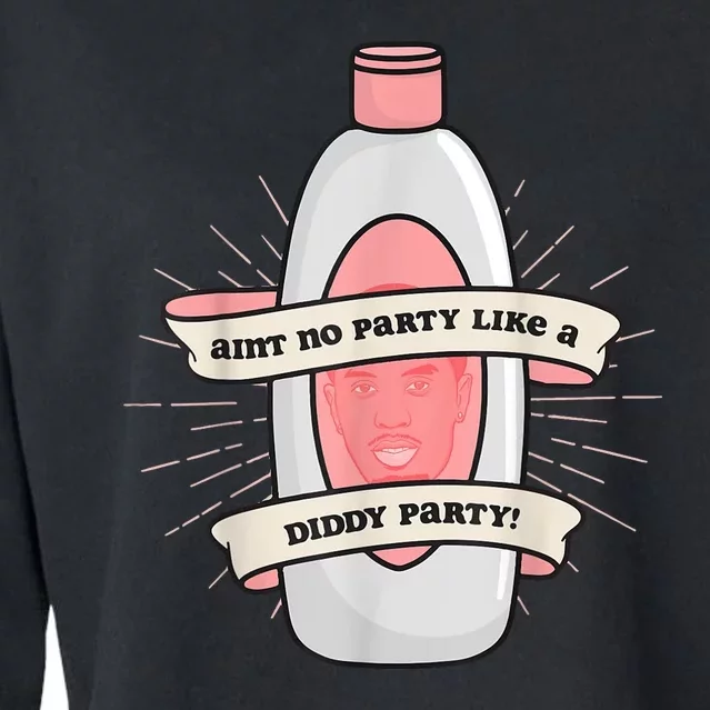 Aint No Party Like A Diddy Party Baby Oil Birthday Gift Cropped Pullover Crew