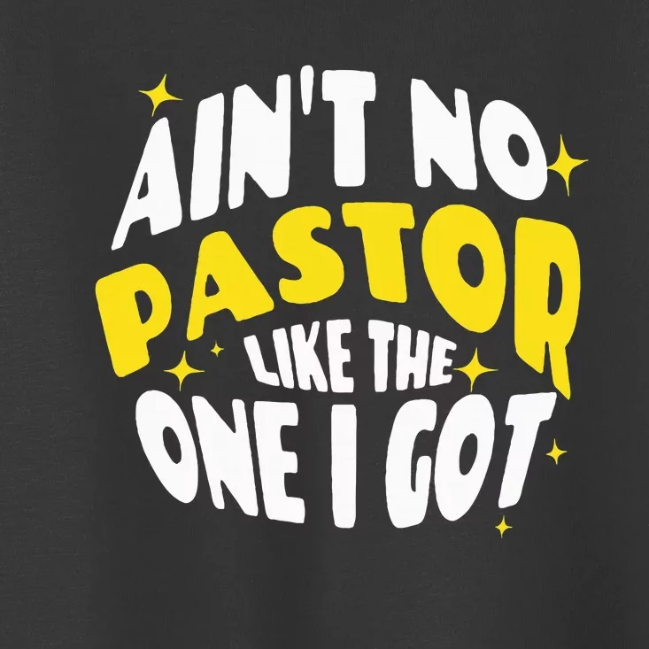 AinT No Pastor Like The One I Got Toddler T-Shirt