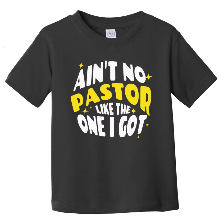 AinT No Pastor Like The One I Got Toddler T-Shirt