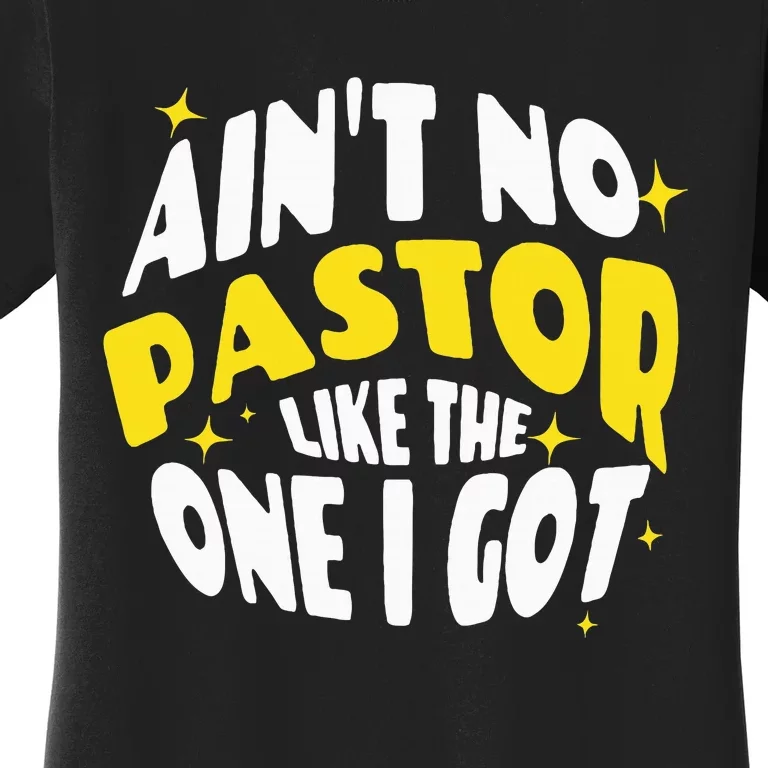 AinT No Pastor Like The One I Got Women's T-Shirt