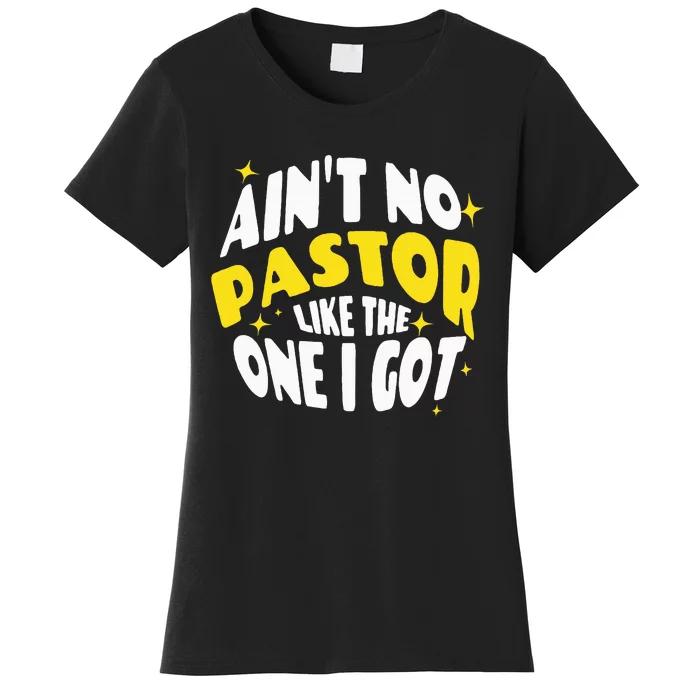 AinT No Pastor Like The One I Got Women's T-Shirt