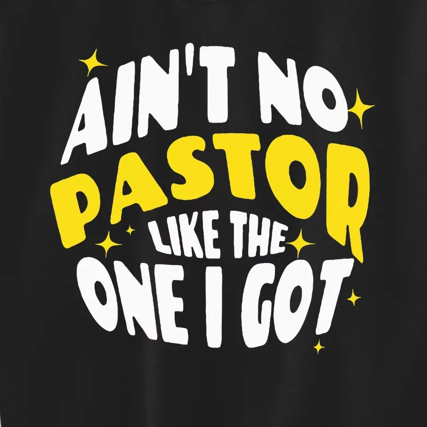 AinT No Pastor Like The One I Got Kids Sweatshirt