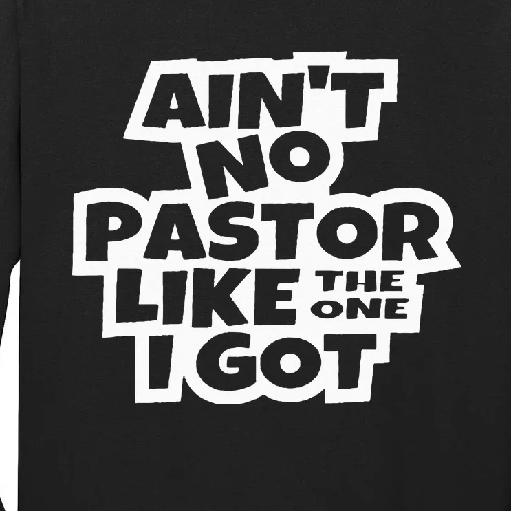 Ain't No Pastor Like The One I Got Christian Catholic Love Tall Long Sleeve T-Shirt