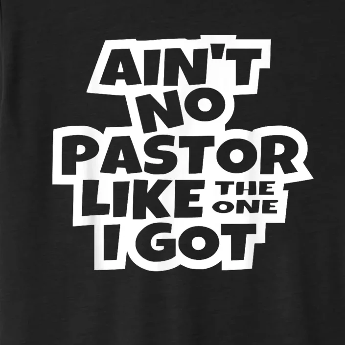 AinT No Pastor Like The One I Got Christian Catholic Church Funny Gifr ChromaSoft Performance T-Shirt