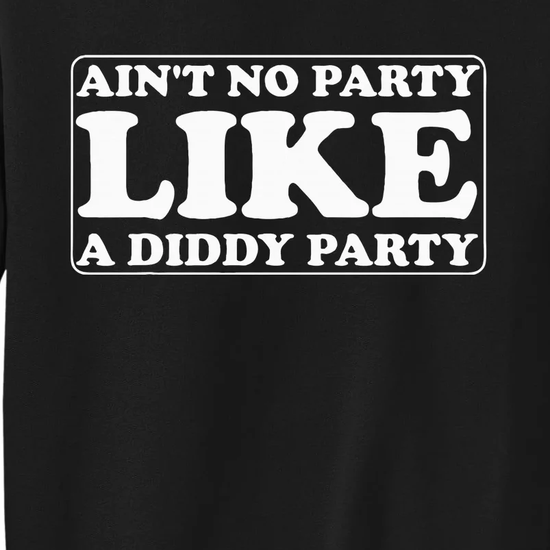 AinT No Party Like A Diddy Party Funny Sweatshirt