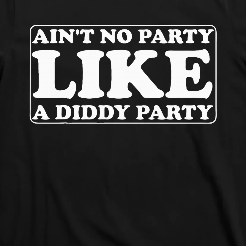 AinT No Party Like A Diddy Party Funny T-Shirt