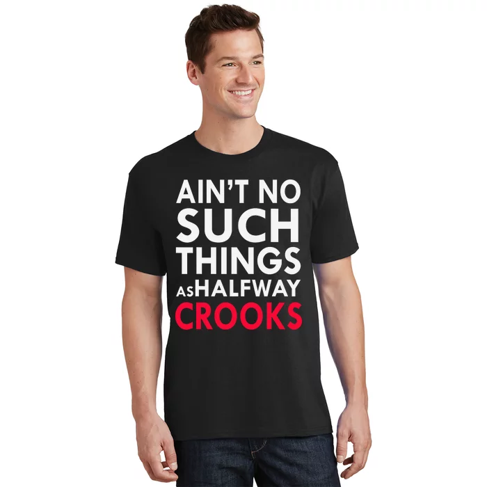 Ain't No Such Things As Halfway Crook T-Shirt