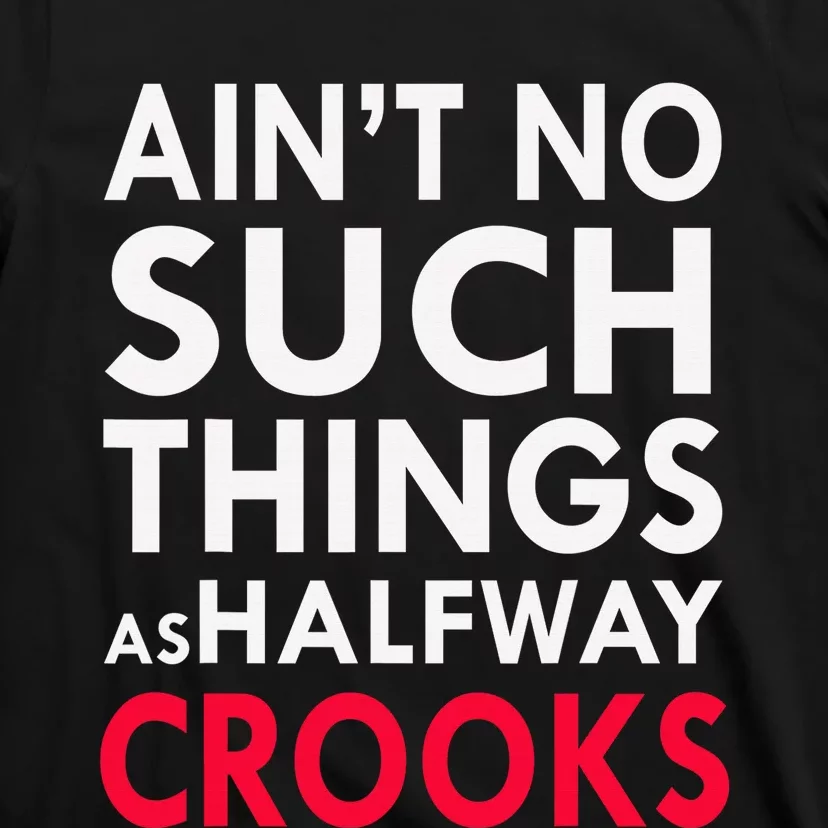 Ain't No Such Things As Halfway Crook T-Shirt