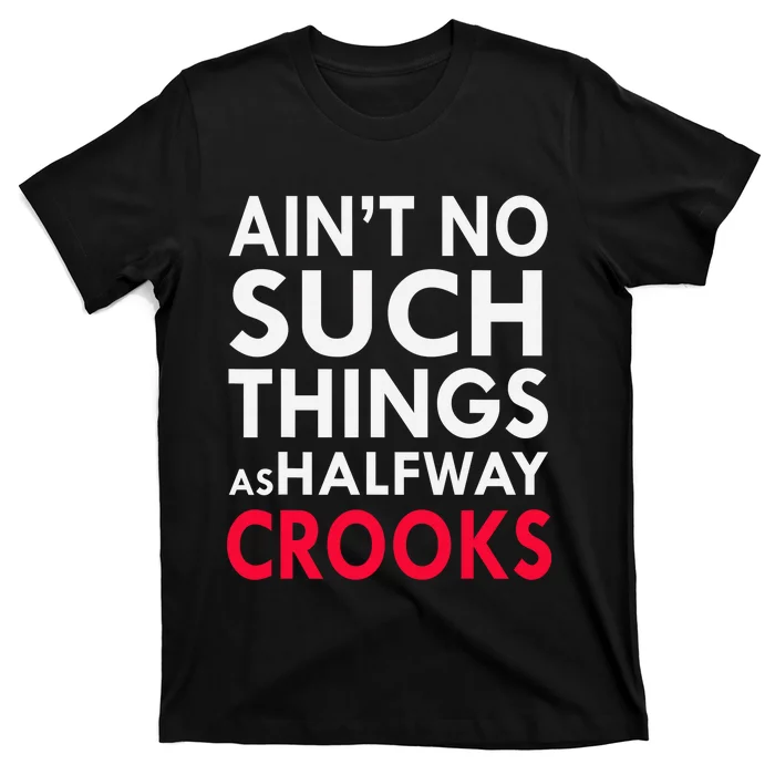 Ain't No Such Things As Halfway Crook T-Shirt