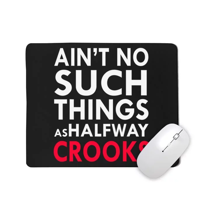 Ain't No Such Things As Halfway Crook Mousepad