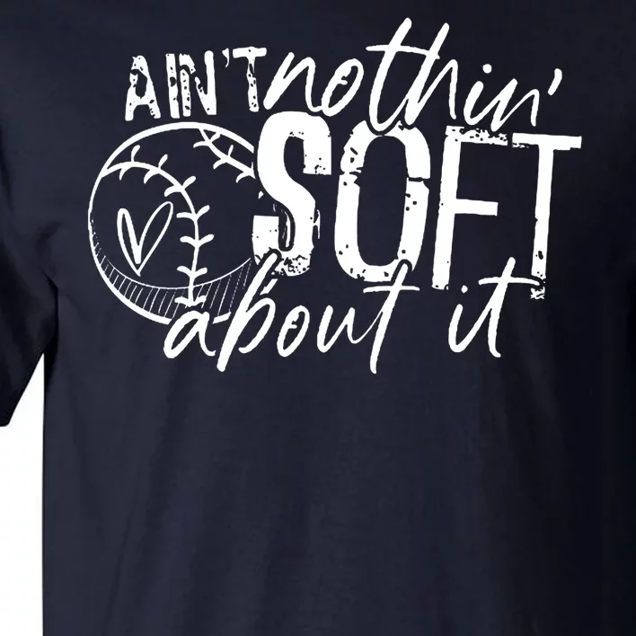 Aint Nothin Soft About It Softball Tall T-Shirt